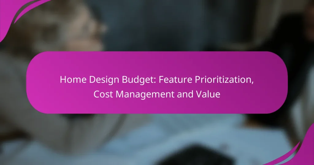 Home Design Budget: Feature Prioritization, Cost Management and Value