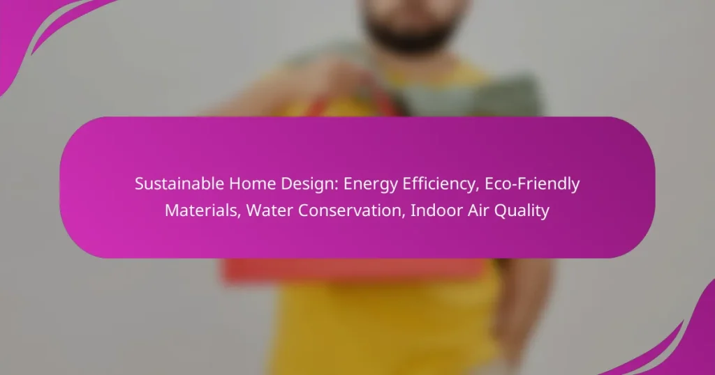 Sustainable Home Design: Energy Efficiency, Eco-Friendly Materials, Water Conservation, Indoor Air Quality