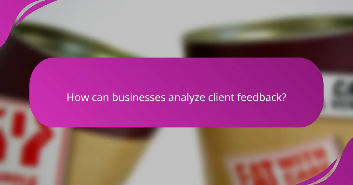 How can businesses analyze client feedback?