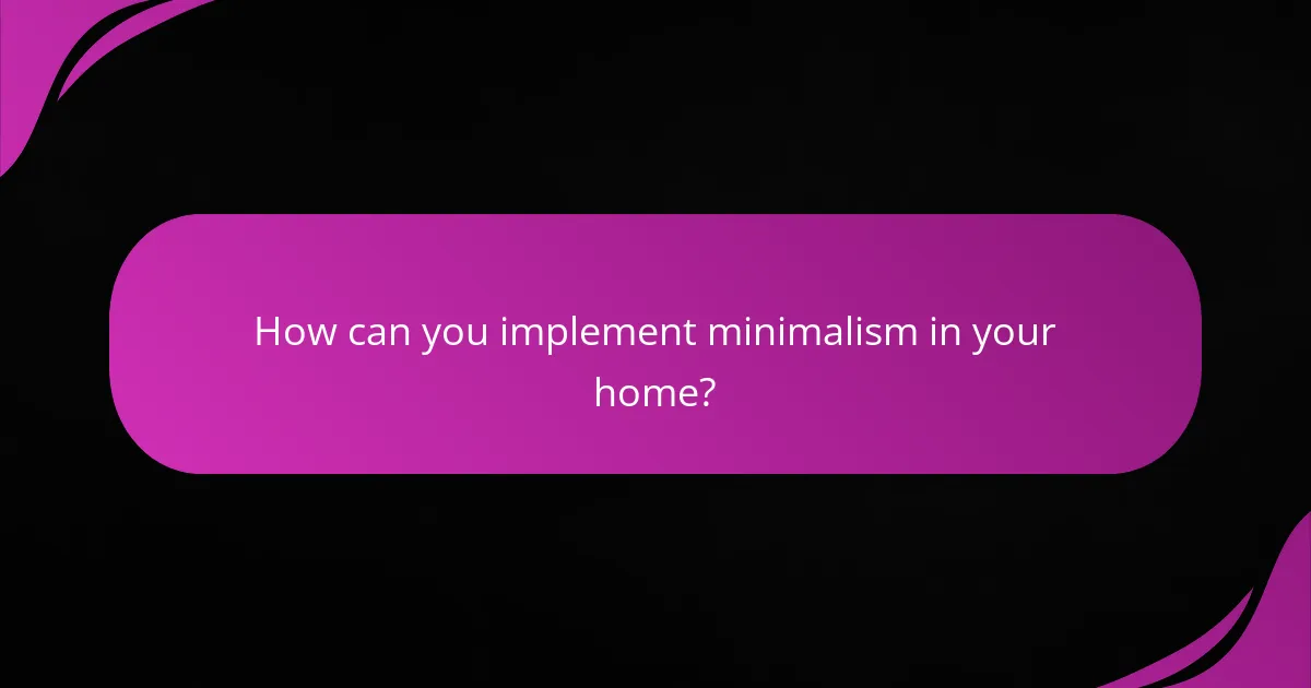 How can you implement minimalism in your home?