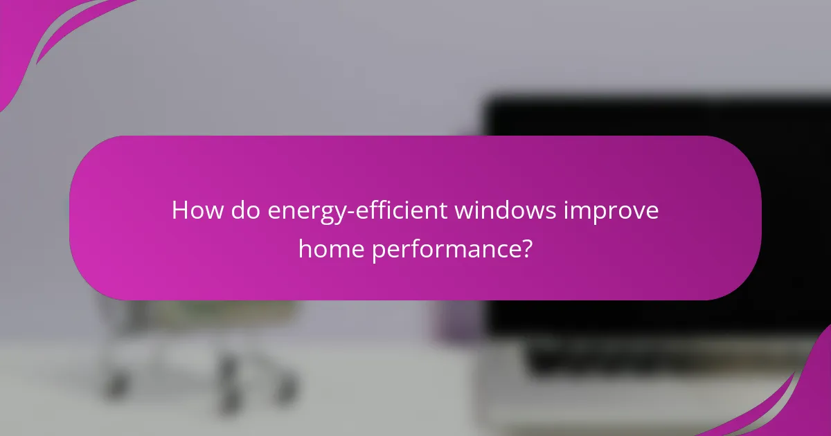 How do energy-efficient windows improve home performance?