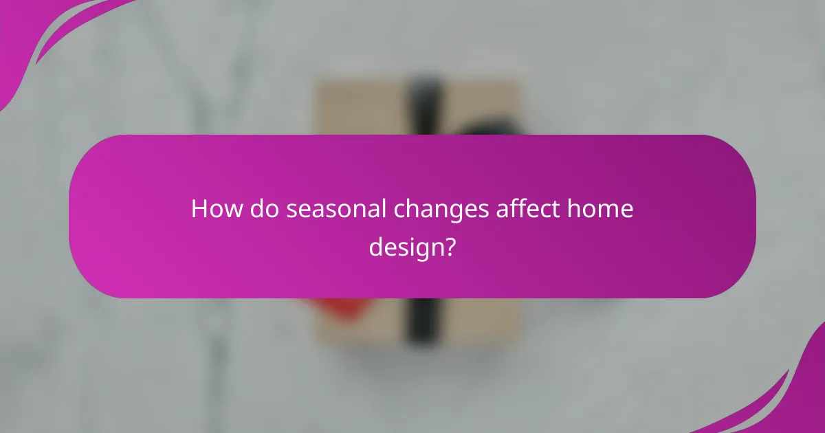 How do seasonal changes affect home design?