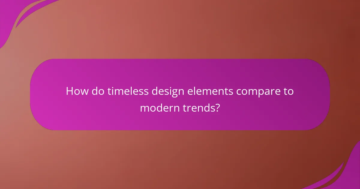How do timeless design elements compare to modern trends?