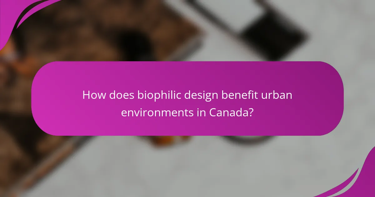 How does biophilic design benefit urban environments in Canada?