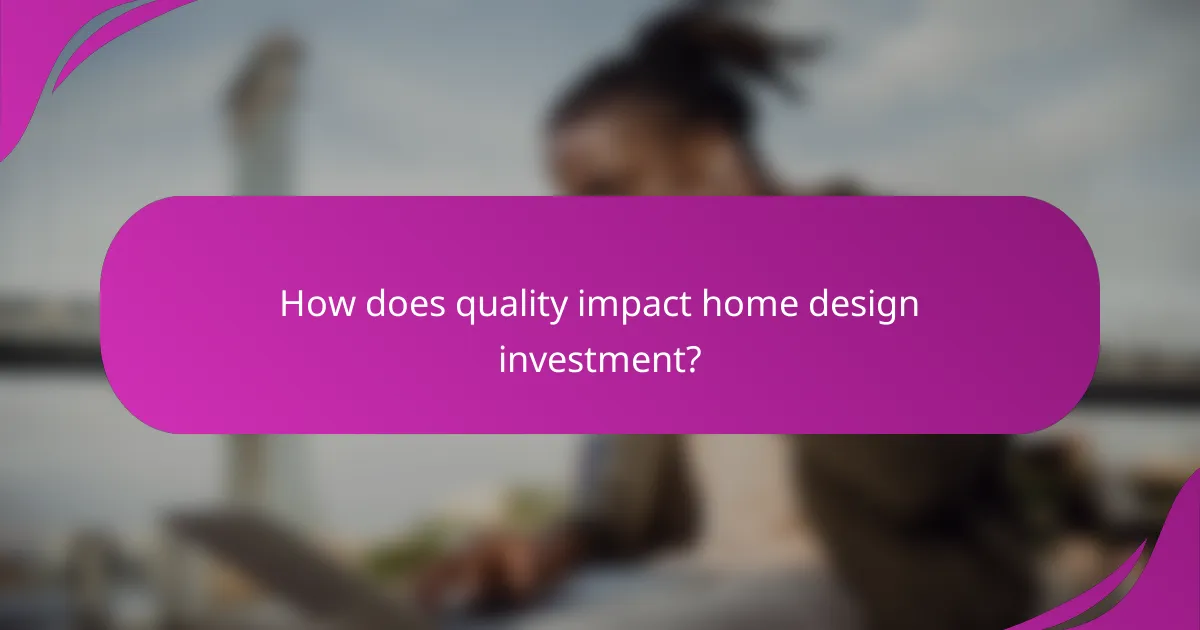 How does quality impact home design investment?