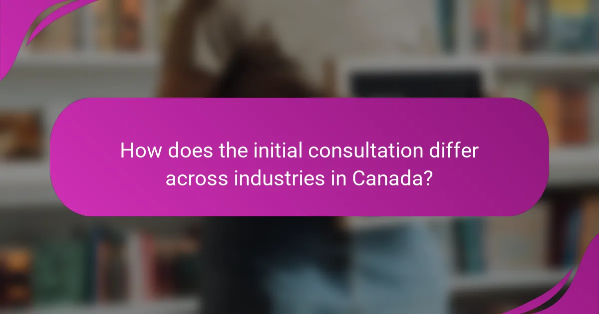 How does the initial consultation differ across industries in Canada?