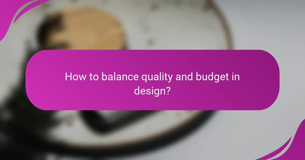 How to balance quality and budget in design?