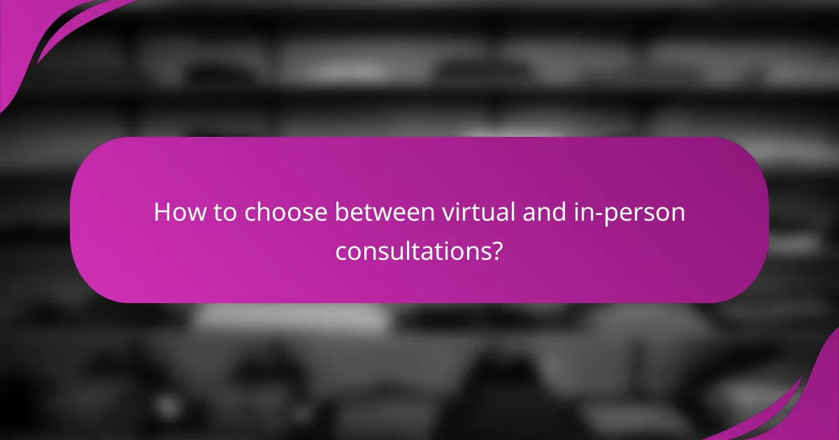 How to choose between virtual and in-person consultations?