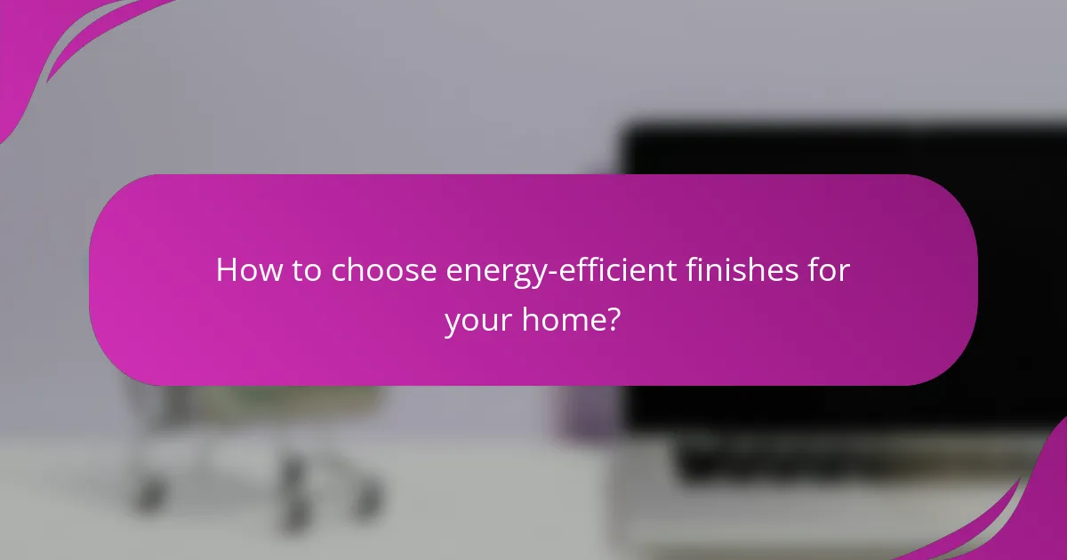 How to choose energy-efficient finishes for your home?