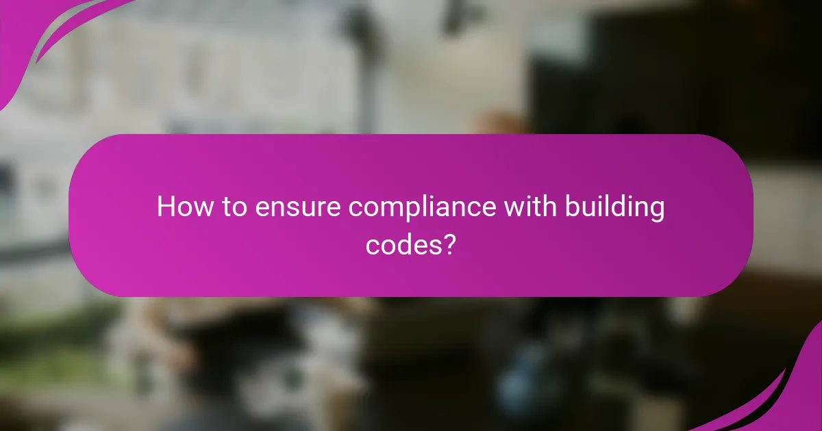 How to ensure compliance with building codes?