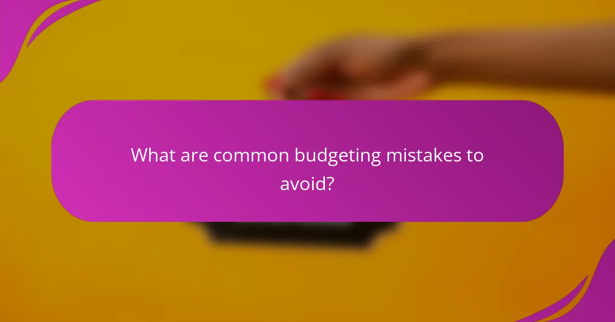 What are common budgeting mistakes to avoid?