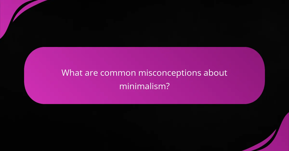 What are common misconceptions about minimalism?