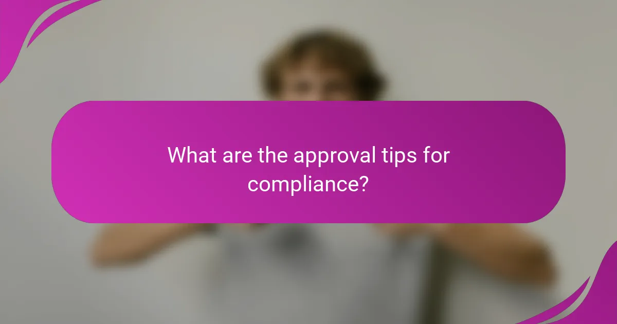 What are the approval tips for compliance?