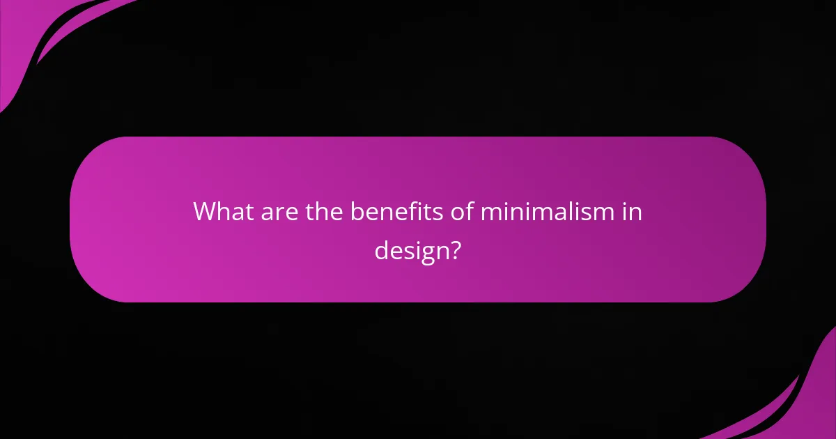 What are the benefits of minimalism in design?