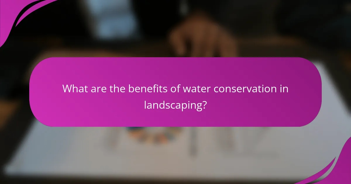 What are the benefits of water conservation in landscaping?