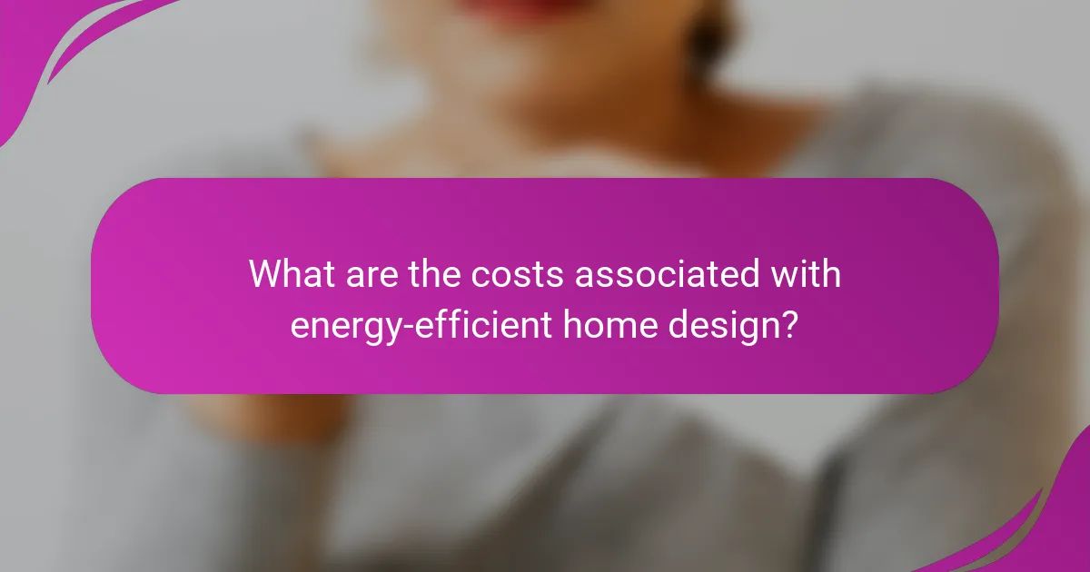 What are the costs associated with energy-efficient home design?