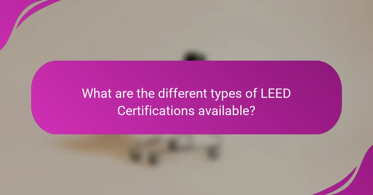 What are the different types of LEED Certifications available?