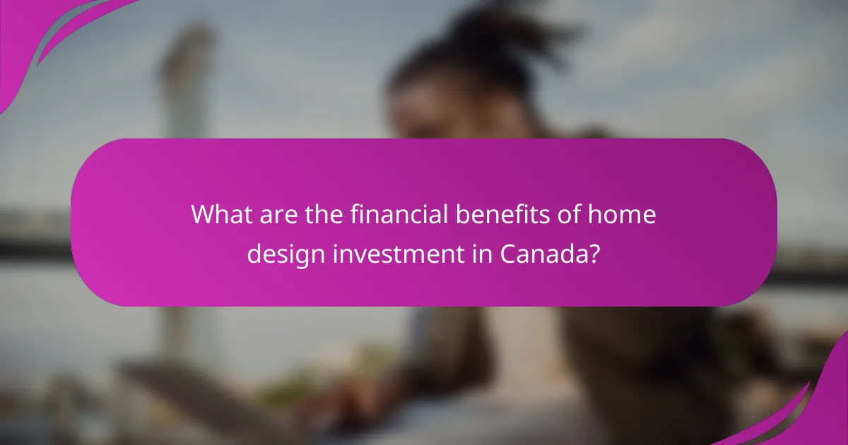 What are the financial benefits of home design investment in Canada?
