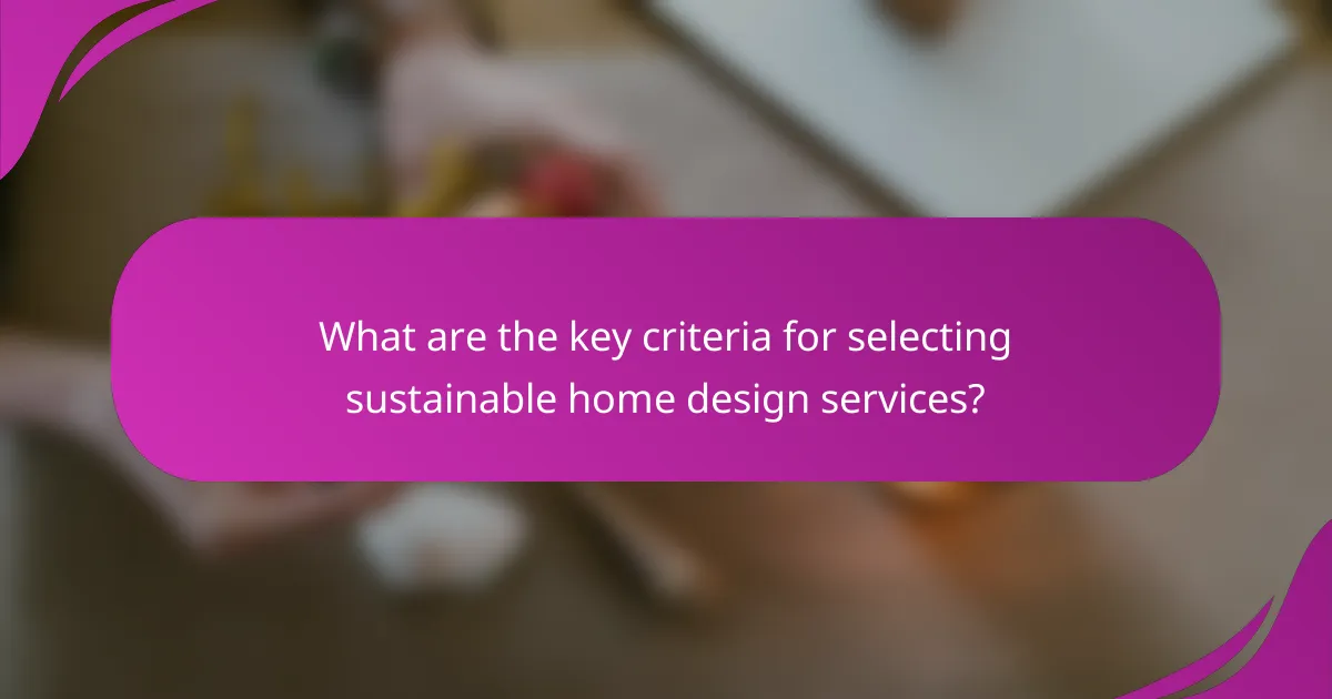 What are the key criteria for selecting sustainable home design services?
