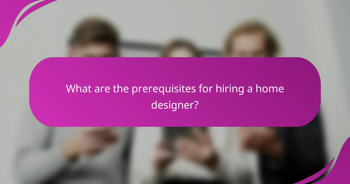 What are the prerequisites for hiring a home designer?