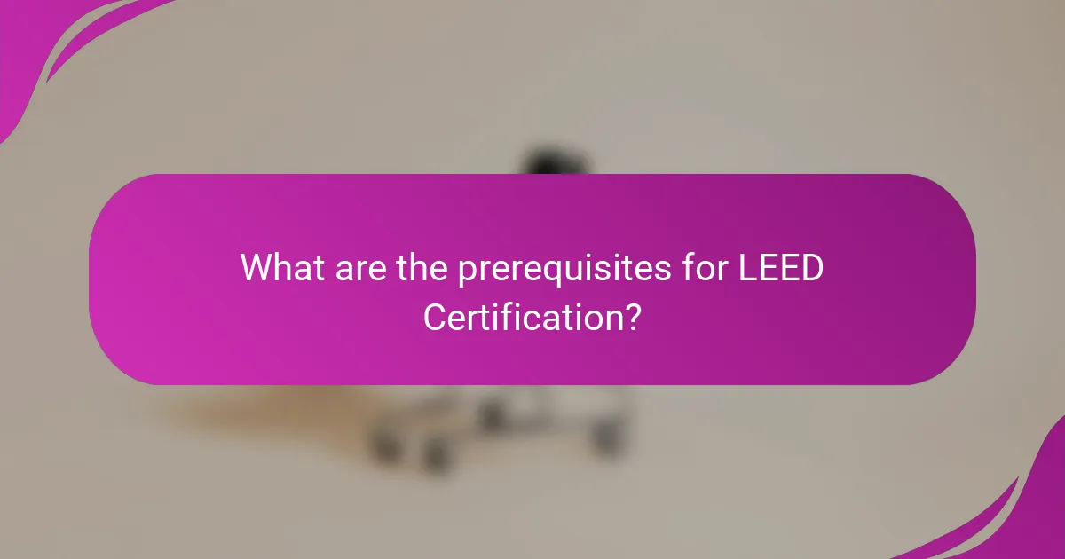 What are the prerequisites for LEED Certification?