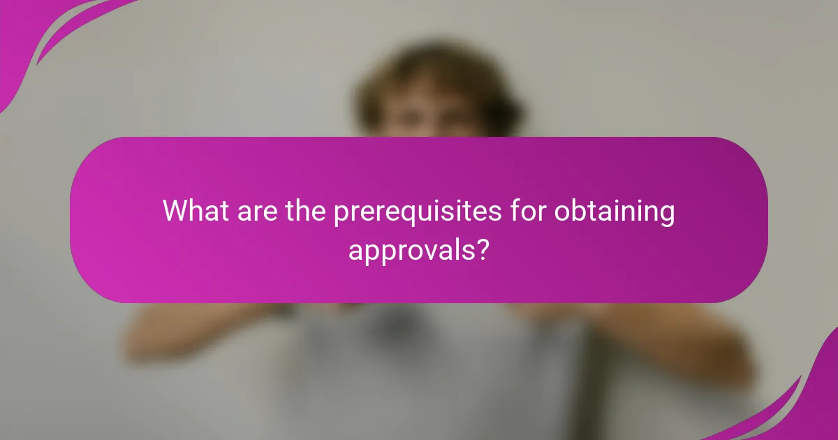 What are the prerequisites for obtaining approvals?
