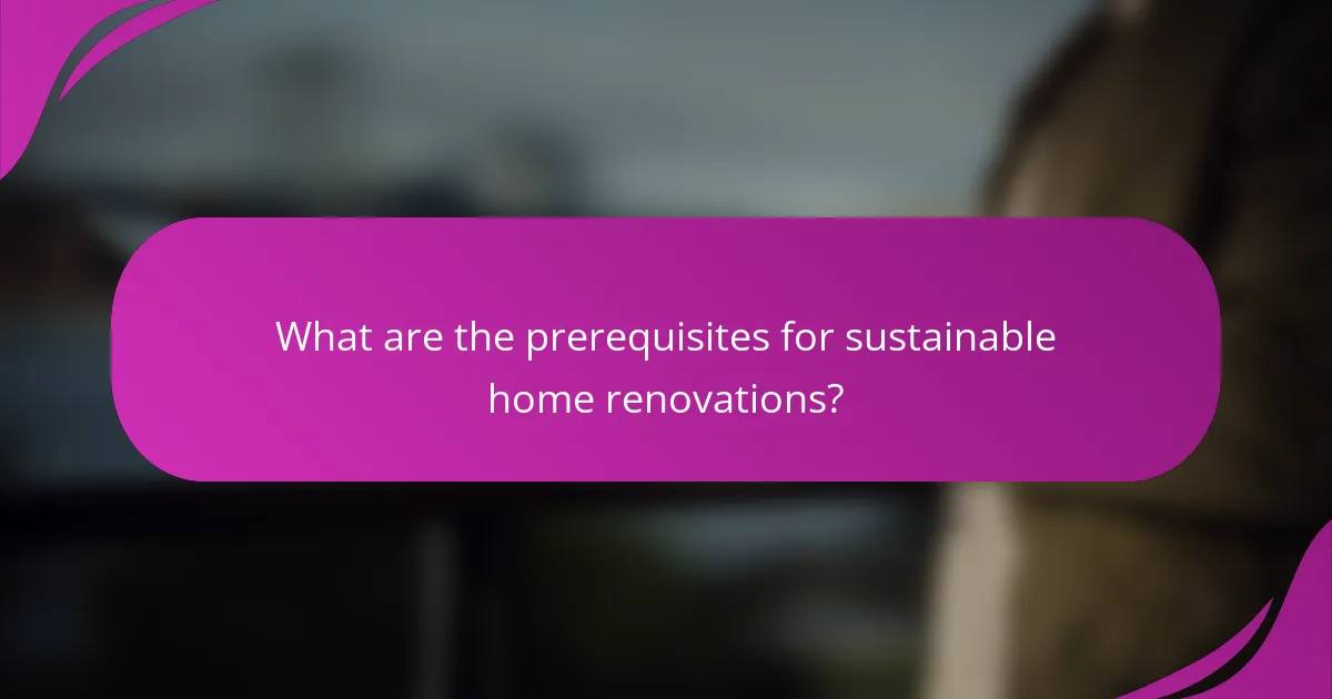 What are the prerequisites for sustainable home renovations?