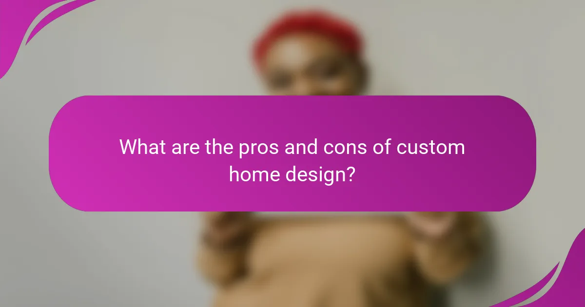 What are the pros and cons of custom home design?