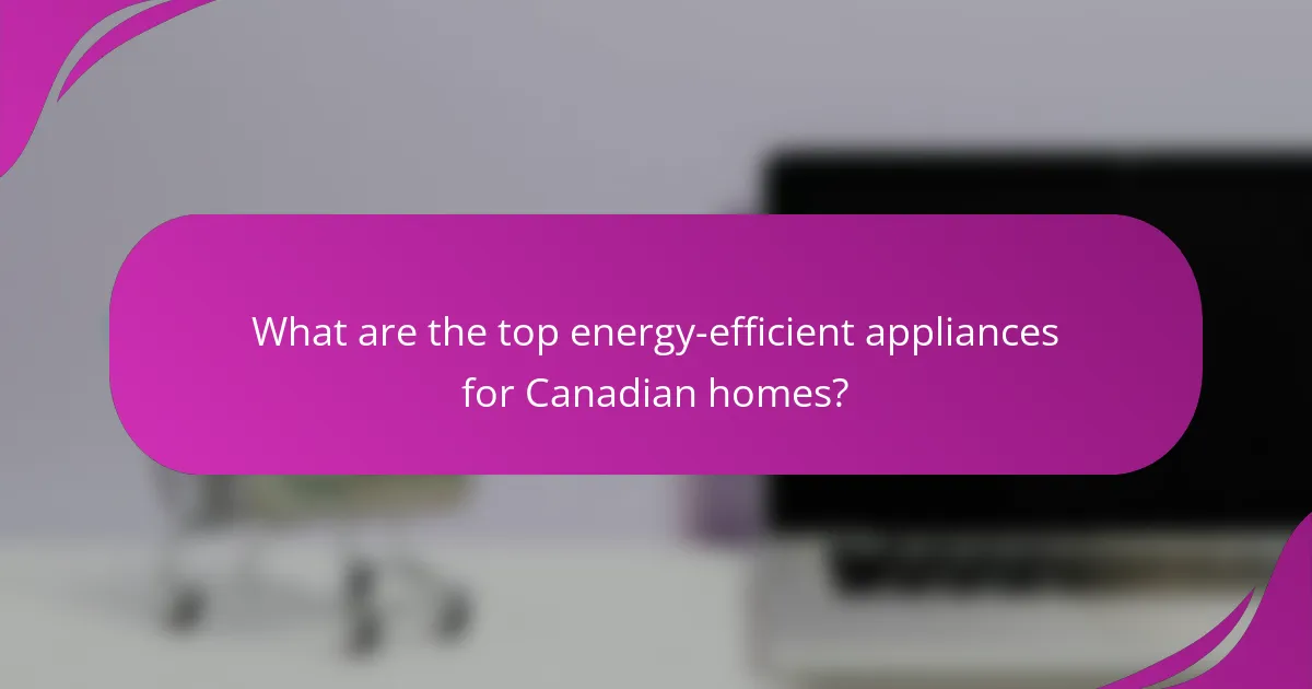 What are the top energy-efficient appliances for Canadian homes?