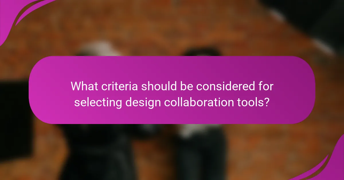 What criteria should be considered for selecting design collaboration tools?
