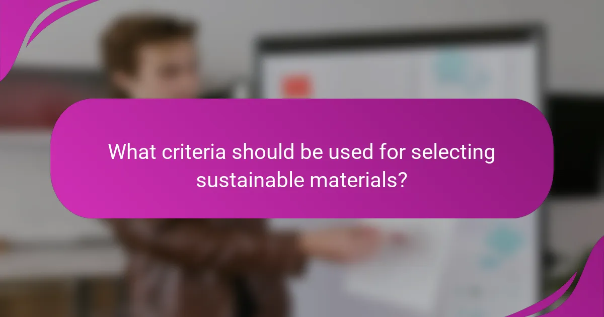What criteria should be used for selecting sustainable materials?