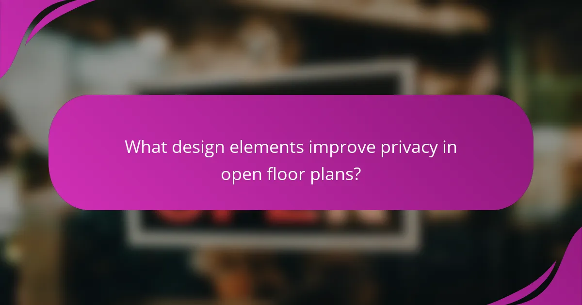 What design elements improve privacy in open floor plans?