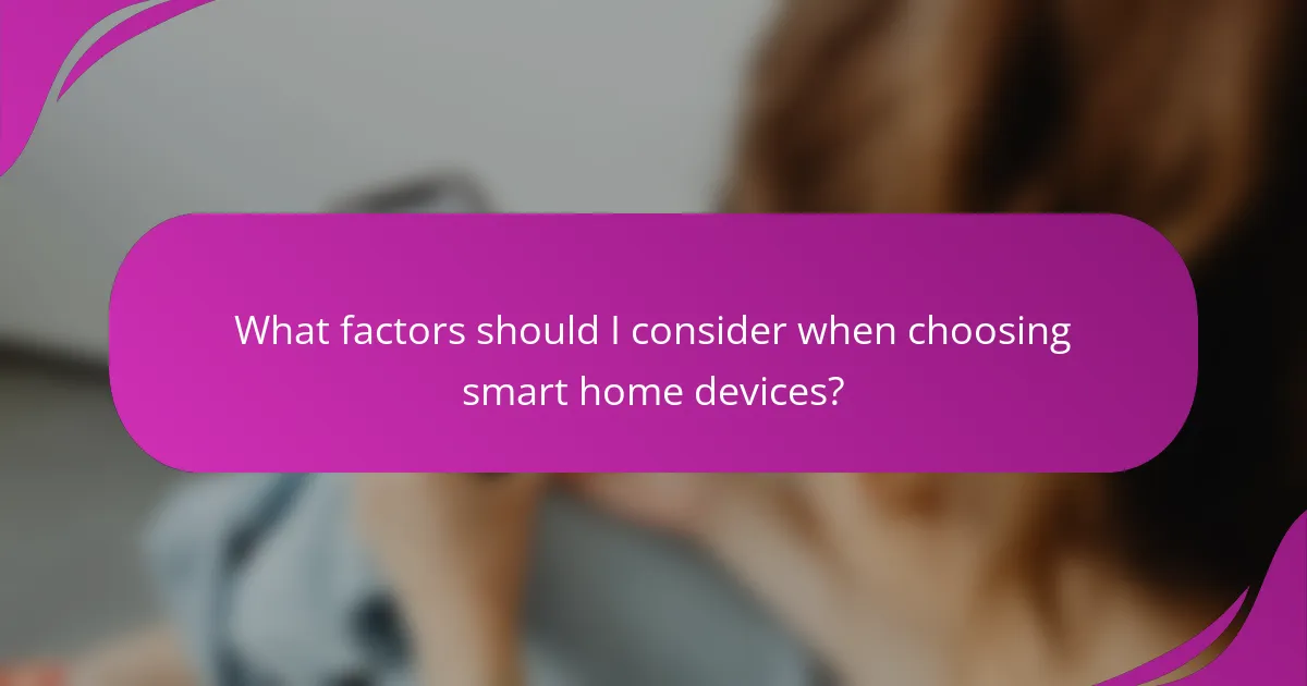 What factors should I consider when choosing smart home devices?