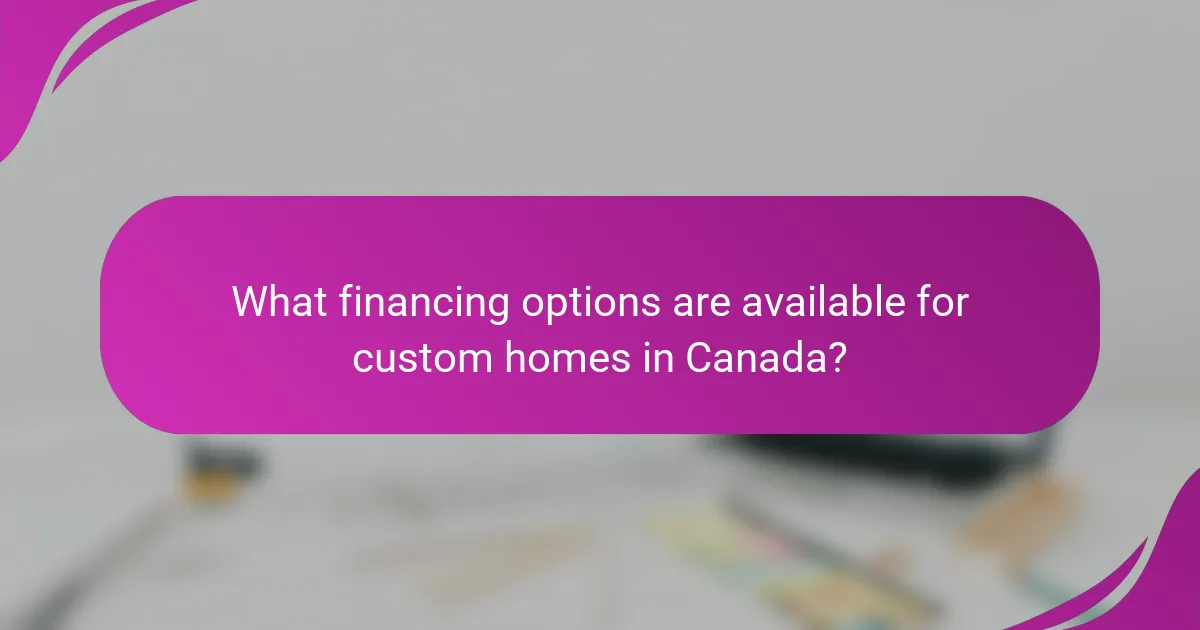 What financing options are available for custom homes in Canada?