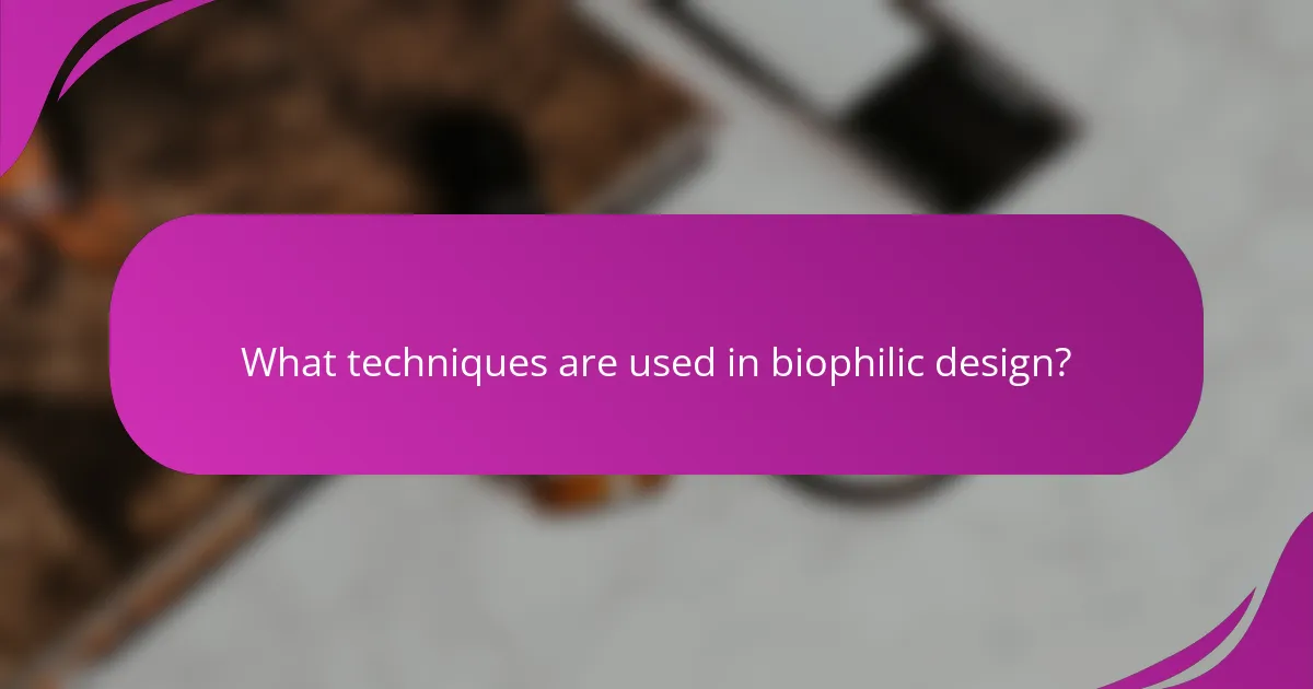 What techniques are used in biophilic design?